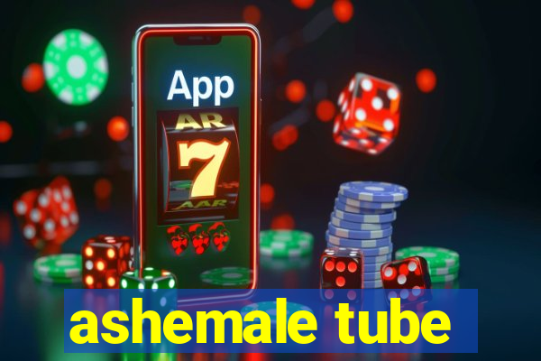 ashemale tube